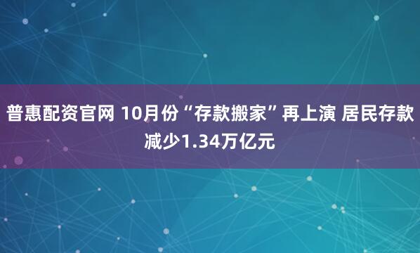 普惠配资官网 10月份“存款搬家”再上演 居民存款减少1.34万亿元